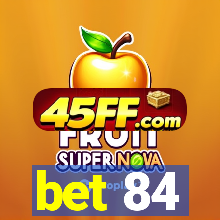 bet 84